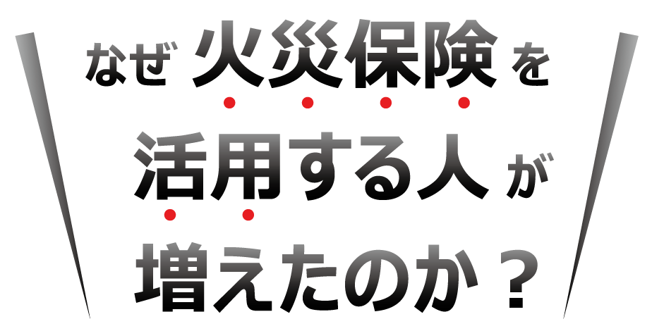 なぜ火災保険を活用する人が増えたのか？