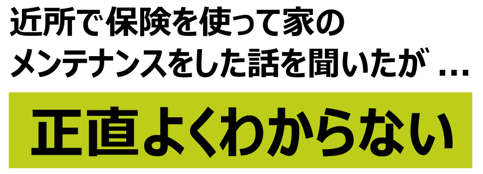 近所で保険を使って家をメンテナンスをした話を聞いたが